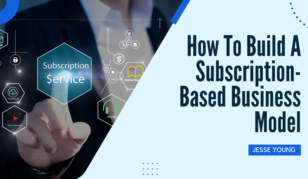 How To Build A Subscription-Based Business Model